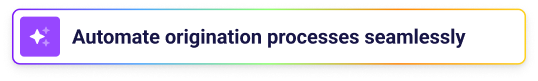 Automate origination processes seamlessly